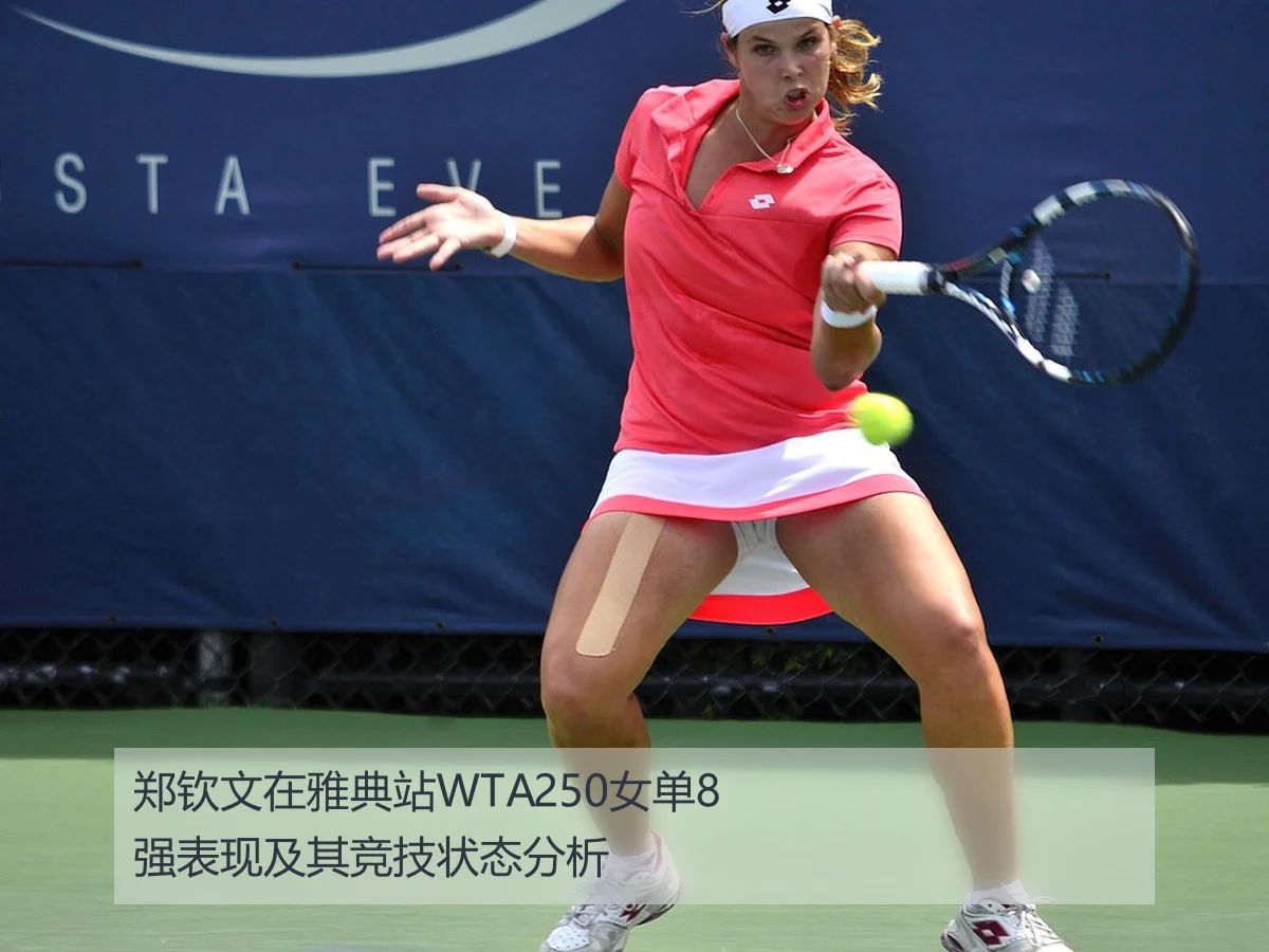 郑钦文在雅典站WTA250女单8强表现及其竞技状态分析